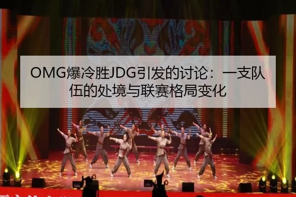 OMG爆冷胜JDG引发的讨论：一支队伍的处境与联赛格局变化