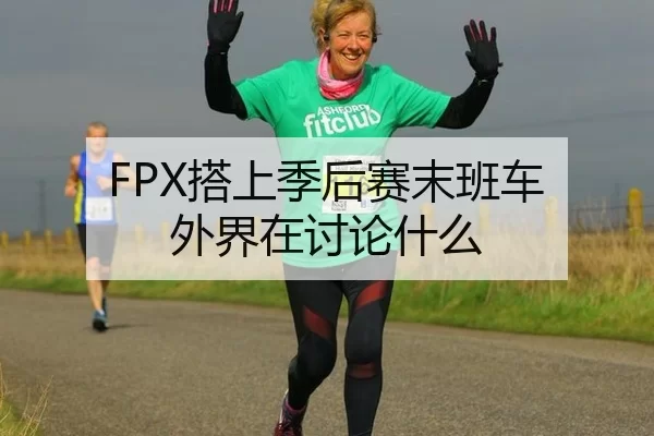 FPX搭上季后赛末班车 外界在讨论什么